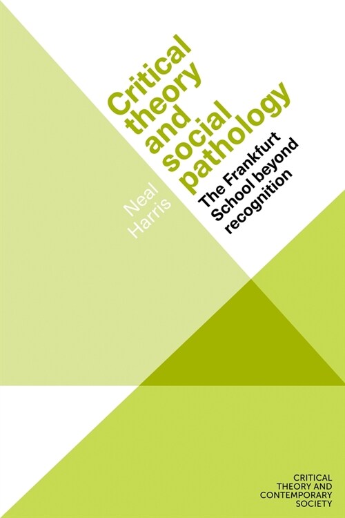 Critical Theory and Social Pathology : The Frankfurt School Beyond Recognition (Hardcover)