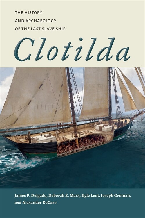 Clotilda: The History and Archaeology of the Last Slave Ship (Hardcover)