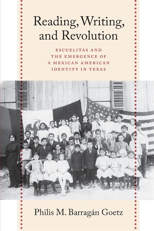 Reading, Writing, and Revolution: Escuelitas and the Emergence of a Mexican American Identity in Texas (Paperback)