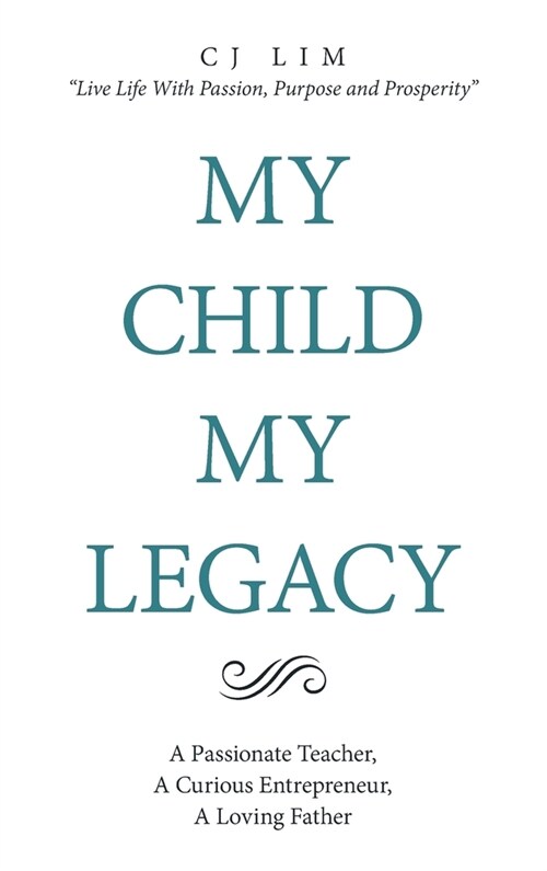 My Child, My Legacy: A Passionate Teacher, a Curious Entrepreneur, a Loving Father (Hardcover)