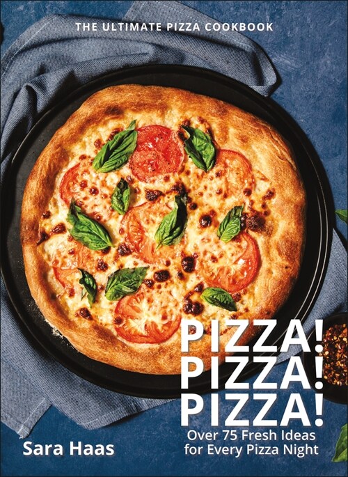 Pizza! Pizza! Pizza!: Over 75 Fresh Recipes for Every Pizza Night - The Ultimate Pizza Cookbook (Hardcover)