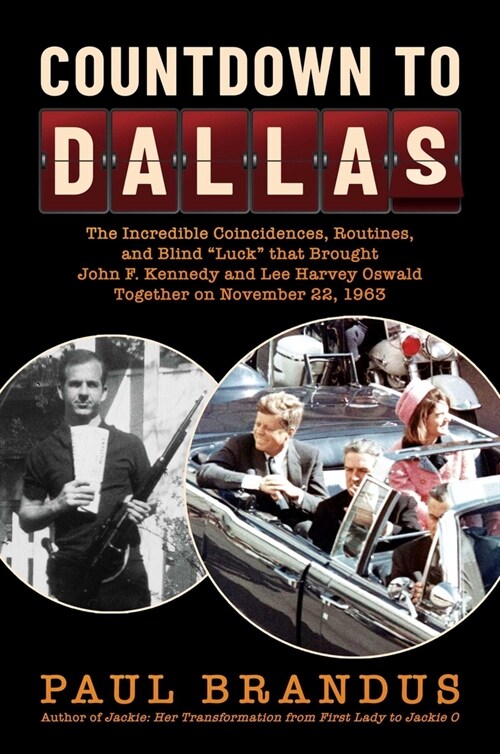 Countdown to Dallas: The Incredible Coincidences, Routines, and Blind Luck That Brought John F. Kennedy and Lee Harvey Oswald Together on N (Hardcover)
