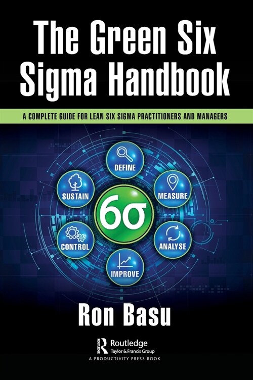The Green Six Sigma Handbook : A Complete Guide for Lean Six Sigma Practitioners and Managers (Hardcover)