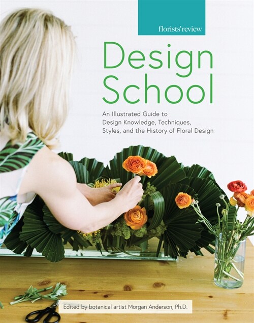 Design School: An Illustrated Guide to Design Knowledge, Techniques, Styles, and the History of Floral Design (Paperback)