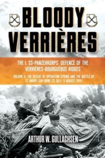 Bloody Verri?es: The I. Ss-Panzerkorps Defence of the Verri?es-Bourguebus Ridges: Volume II: The Defeat of Operation Spring and the Battles of Tilly (Hardcover)