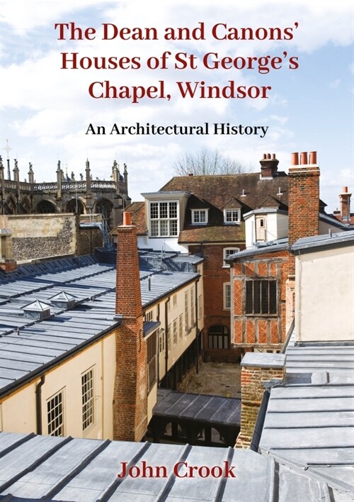 The Dean and Canons Houses of St Georges Chapel, Windsor : An Architectural History (Hardcover)