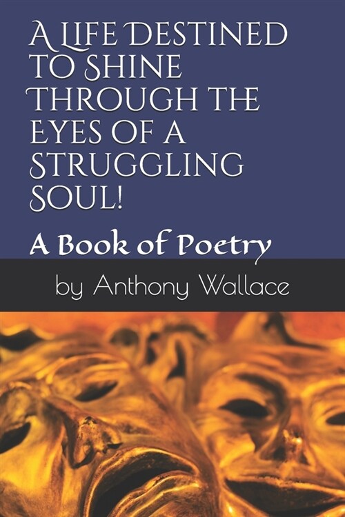 A Life Destined to Shine Through the Eyes of a Struggling Soul!: A Book of Poetry in Motion (Paperback)