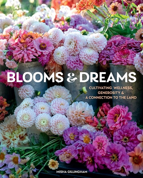 Blooms & Dreams: Cultivating Wellness, Generosity & a Connection to the Land (Hardcover)