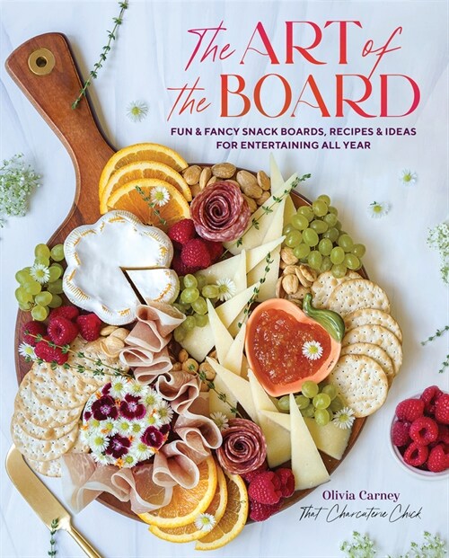 The Art of the Board: Fun & Fancy Snack Boards, Recipes & Ideas for Entertaining All Year (Hardcover)