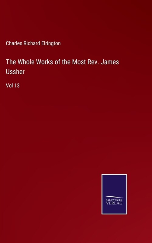 The Whole Works of the Most Rev. James Ussher: Vol 13 (Hardcover)