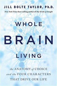 Whole Brain Living: The Anatomy of Choice and the Four Characters That Drive Our Life (Paperback)