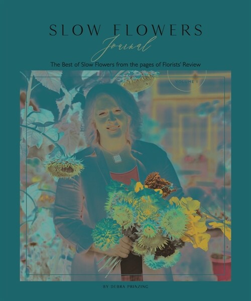 Slow Flowers Journal: The Best of Slow Flowers from the Pages of Florists Review (Paperback)