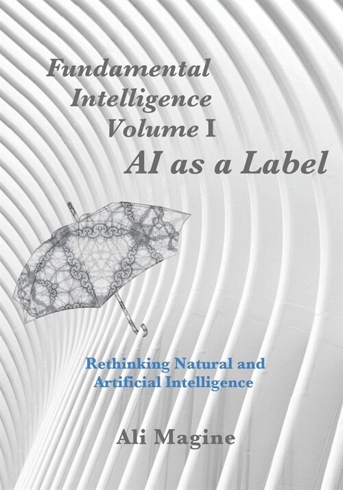 Fundamental Intelligence, Volume I: AI as a Label: Rethinking Natural and Artificial Intelligence (Paperback)