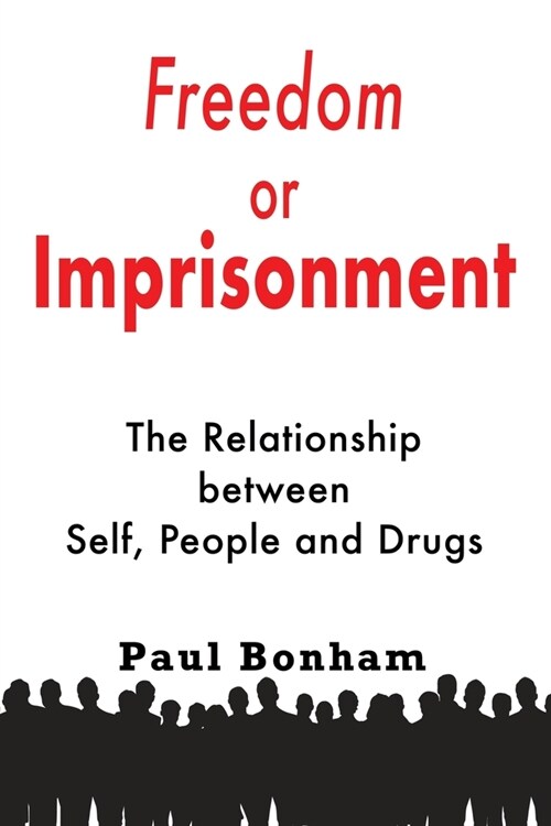 Freedom or Imprisonment: The Relationship Between Self, People and Drugs (Paperback)
