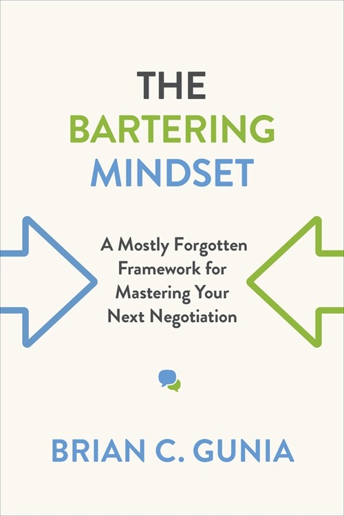 The Bartering Mindset: A Mostly Forgotten Framework for Mastering Your Next Negotiation (Paperback)