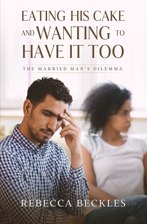 Eating his Cake and Wanting to Have it Too: The married mans dilemma (Paperback)