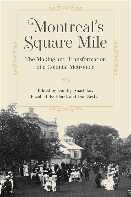 Montreals Square Mile: The Making and Transformation of a Colonial Metropole (Hardcover)