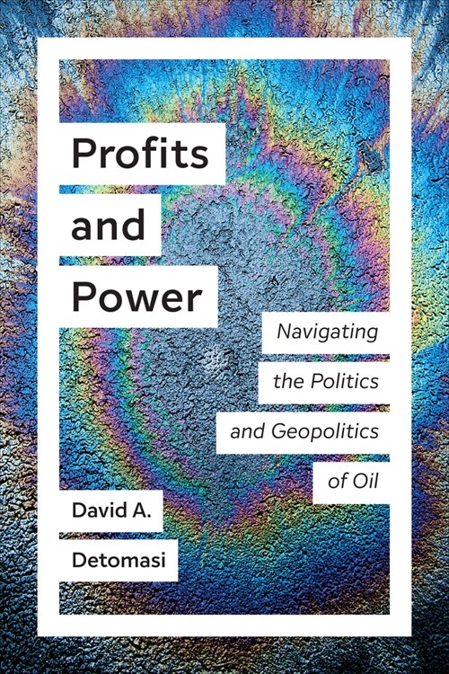 Profits and Power: Navigating the Politics and Geopolitics of Oil (Paperback)