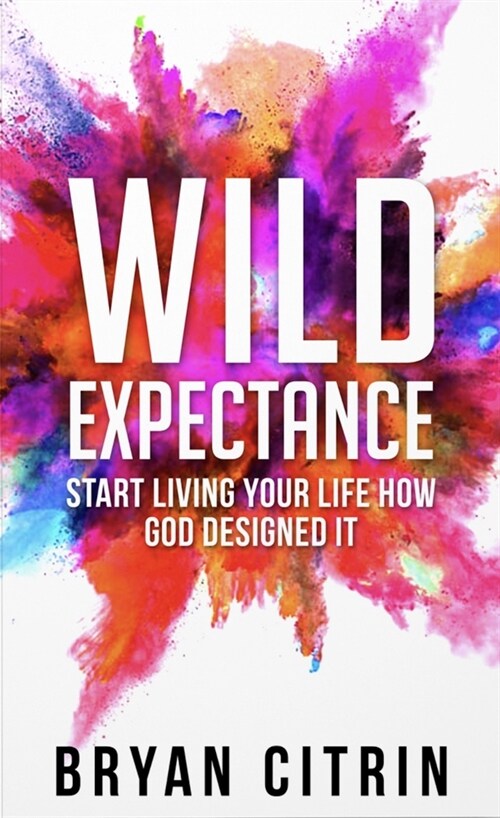 Wild Expectance: Start Living Your Life How God Designed It (Hardcover)