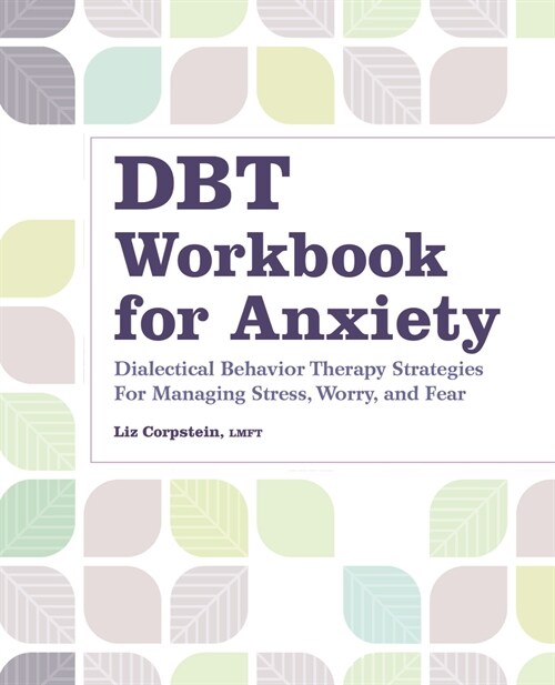 Dbt Workbook for Anxiety: Dialectical Behavior Therapy Strategies for Managing Stress, Worry, and Fear (Paperback)