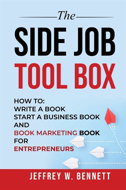 The Side Job Toolbox - How to: write a book, start a business book and book marketing book for entrepreneurs (Paperback)