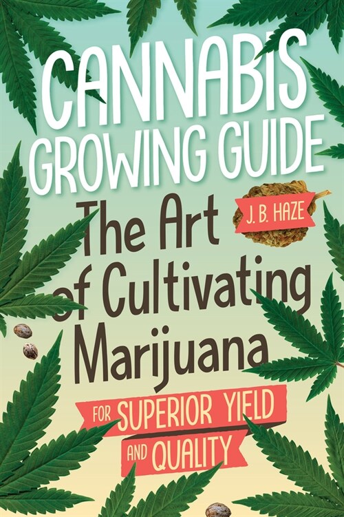 Cannabis Growing Guide: The Art of Cultivating Marijuana for Superior Yield and Quantity (Paperback)