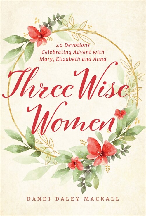 Three Wise Women: 40 Devotions Celebrating Advent with Mary, Elizabeth, and Anna (Hardcover)