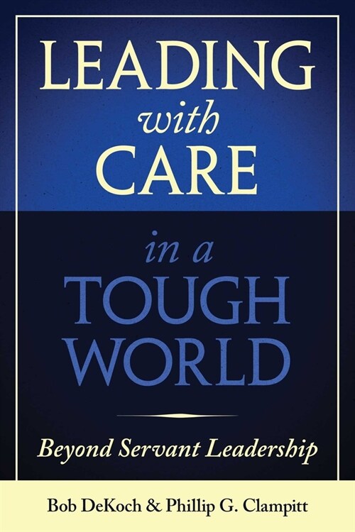 Leading with Care in a Tough World: Beyond Servant Leadership (Hardcover)