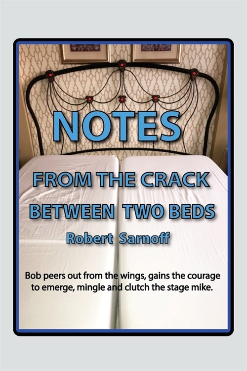 Notes from the Crack Between Two Beds: Robert peers out from the wings, gains the courage to emerge, mingle and clutch the stage mike. (Paperback)