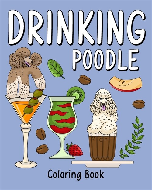 Drinking Poodle Coloring Book: Animal Painting Page with Coffee and Cocktail Recipes, Gifts for Dog Lovers (Paperback)
