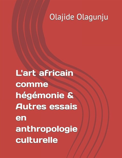 Lart africain comme h??onie & Autres essais en anthropologie culturelle (Paperback)