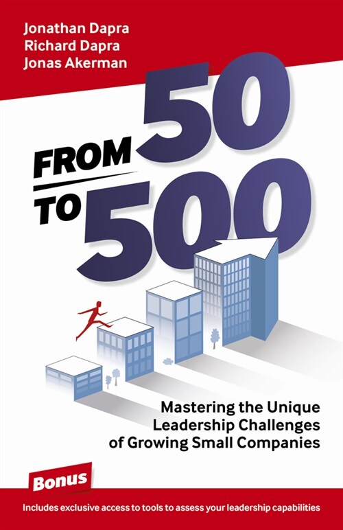 From 50 to 500 : Mastering the Unique Leadership Challenges of Growing Small Companies (Paperback)