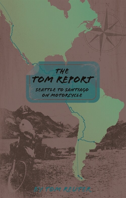 The Tom Report: Seattle to Santiago on Motorcycle (Paperback)