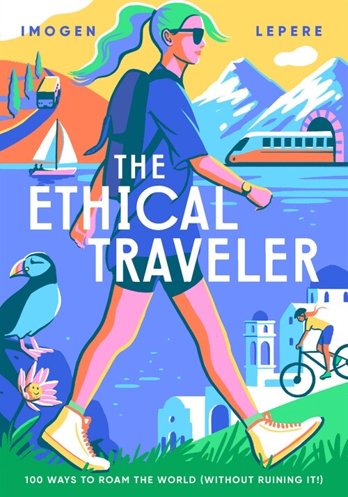 The Ethical Traveler: 100 Ways to Roam the World (Without Ruining It!) (Hardcover)