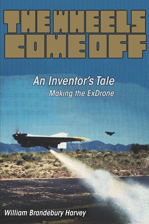 The Wheels Come Off: An Inventors Tale - Making the ExDrone (Paperback)