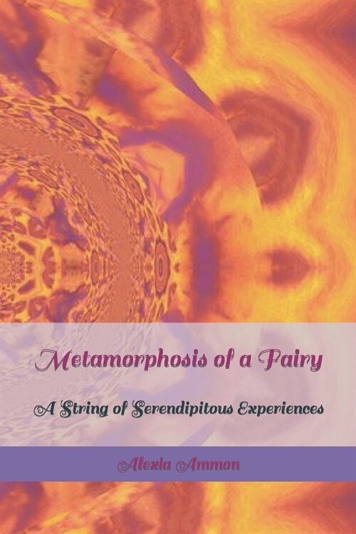 Metamorphosis of a Fairy: A String of Serendipitous Experiences (Paperback)