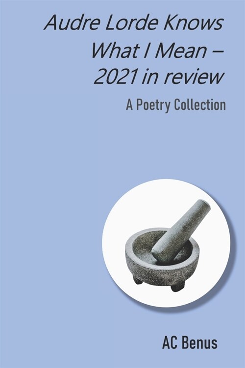 Audre Lorde Knows What I Mean - 2021 in Review: A Poetry Collection (Paperback)