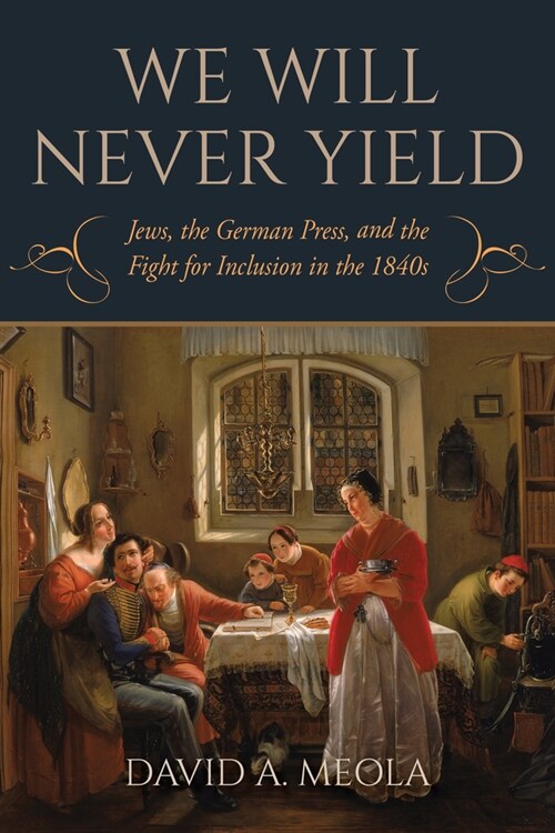 We Will Never Yield: Jews, the German Press, and the Fight for Inclusion in the 1840s (Paperback)
