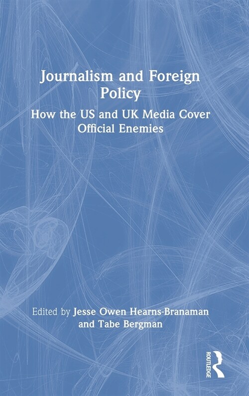 Journalism and Foreign Policy : How the US and UK Media Cover Official Enemies (Hardcover)
