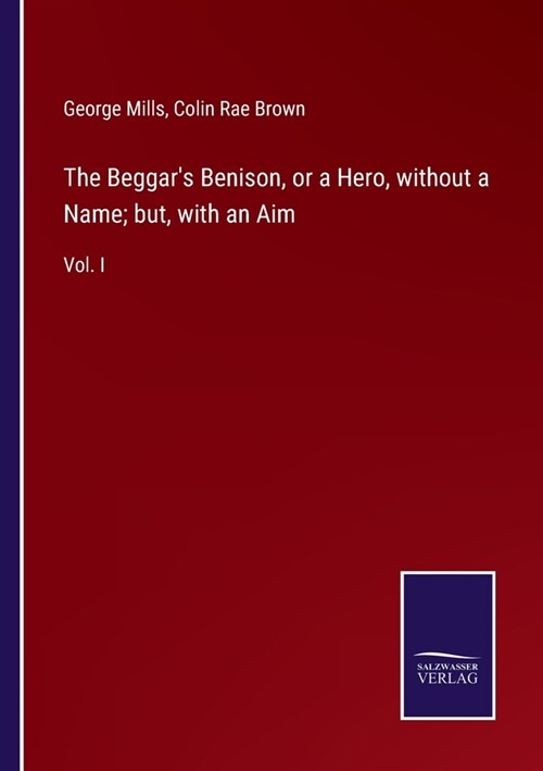 The Beggars Benison, or a Hero, without a Name; but, with an Aim: Vol. I (Paperback)