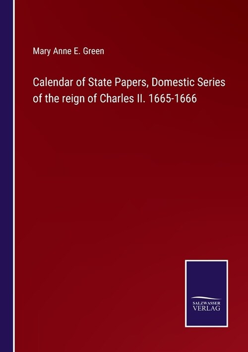 Calendar of State Papers, Domestic Series of the reign of Charles II. 1665-1666 (Paperback)