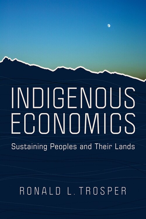 Indigenous Economics: Sustaining Peoples and Their Lands (Hardcover)