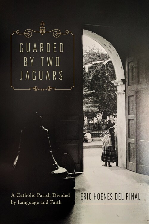 Guarded by Two Jaguars: A Catholic Parish Divided by Language and Faith (Hardcover)