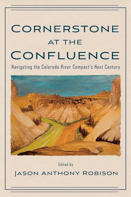 Cornerstone at the Confluence: Navigating the Colorado River Compacts Next Century (Hardcover)