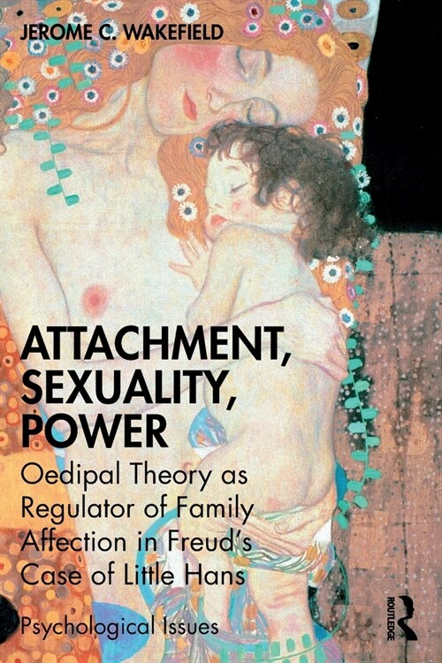 Attachment, Sexuality, Power : Oedipal Theory as Regulator of Family Affection in Freud’s Case of Little Hans (Paperback)