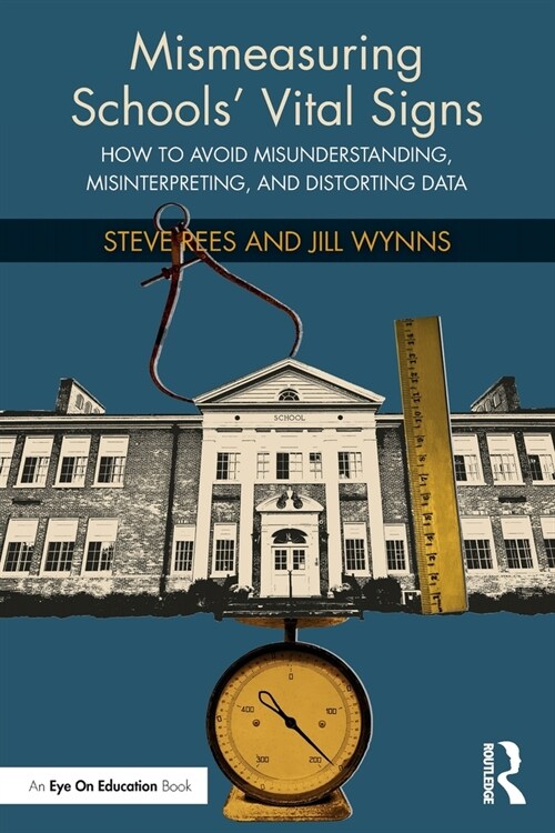 Mismeasuring Schools’ Vital Signs : How to Avoid Misunderstanding, Misinterpreting, and Distorting Data (Paperback)