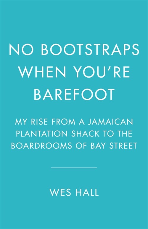 No Bootstraps When Youre Barefoot: My Rise from a Jamaican Plantation Shack to the Boardrooms of Bay Street (Hardcover)