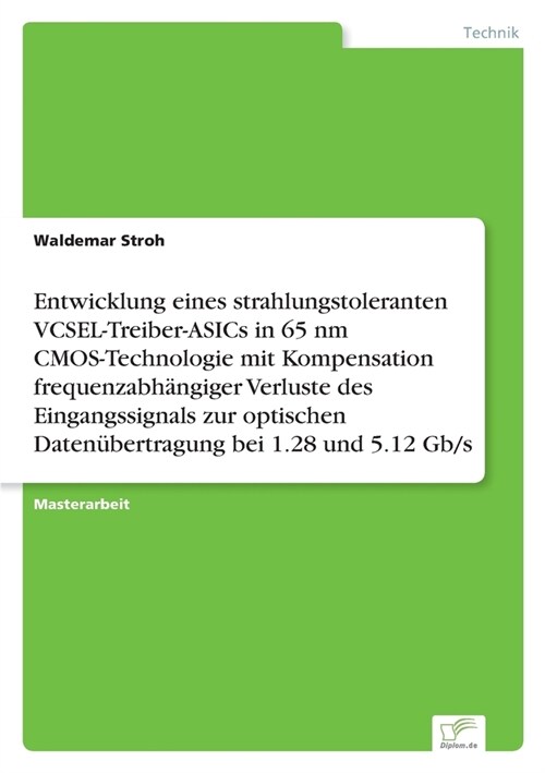 Entwicklung eines strahlungstoleranten VCSEL-Treiber-ASICs in 65 nm CMOS-Technologie mit Kompensation frequenzabh?giger Verluste des Eingangssignals (Paperback)