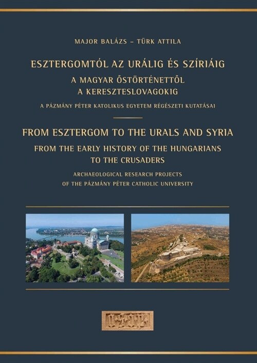 From Esztergom to the Urals and Syria: Esztergomt? AZ Ur?ig ? Sz?i?g, a Magyar őst?t?ettől a Kereszteslovagokig (Paperback)