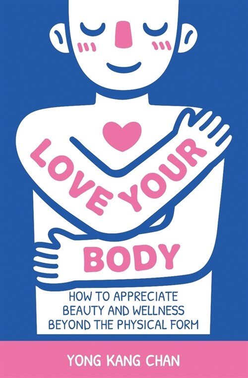 Love Your Body: How to Appreciate Beauty and Wellness Beyond the Physical Form (Paperback)
